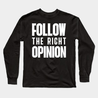 Follow the right opinion Long Sleeve T-Shirt